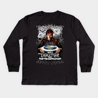 What if The Doctor says that the earth is FLAT? Kids Long Sleeve T-Shirt